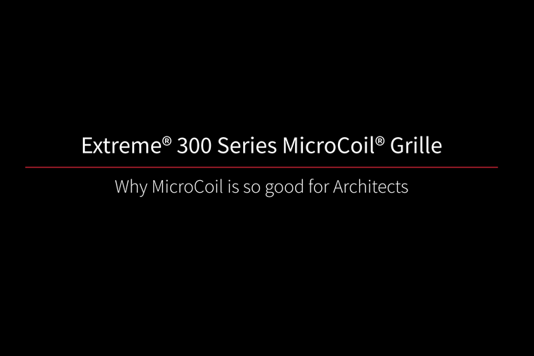 Extreme 300 MicroCoil Grille Why MicroCoil is so good for Architects