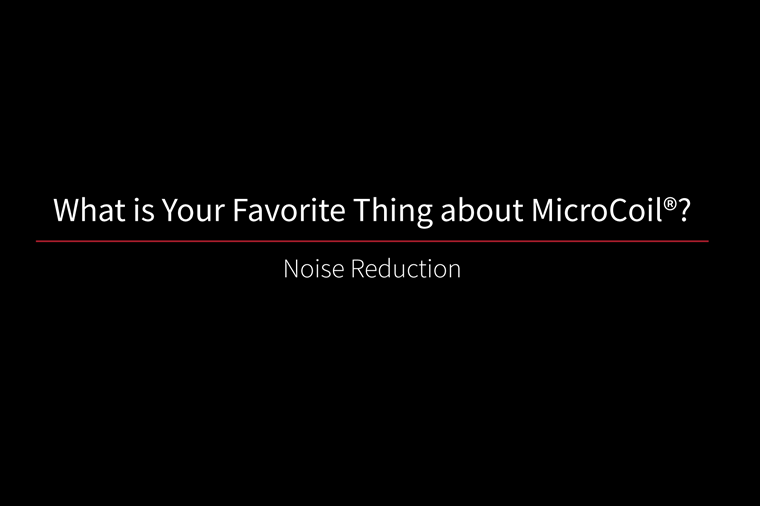 What is Your Favorite Thing about MicroCoil? Noise Reduction