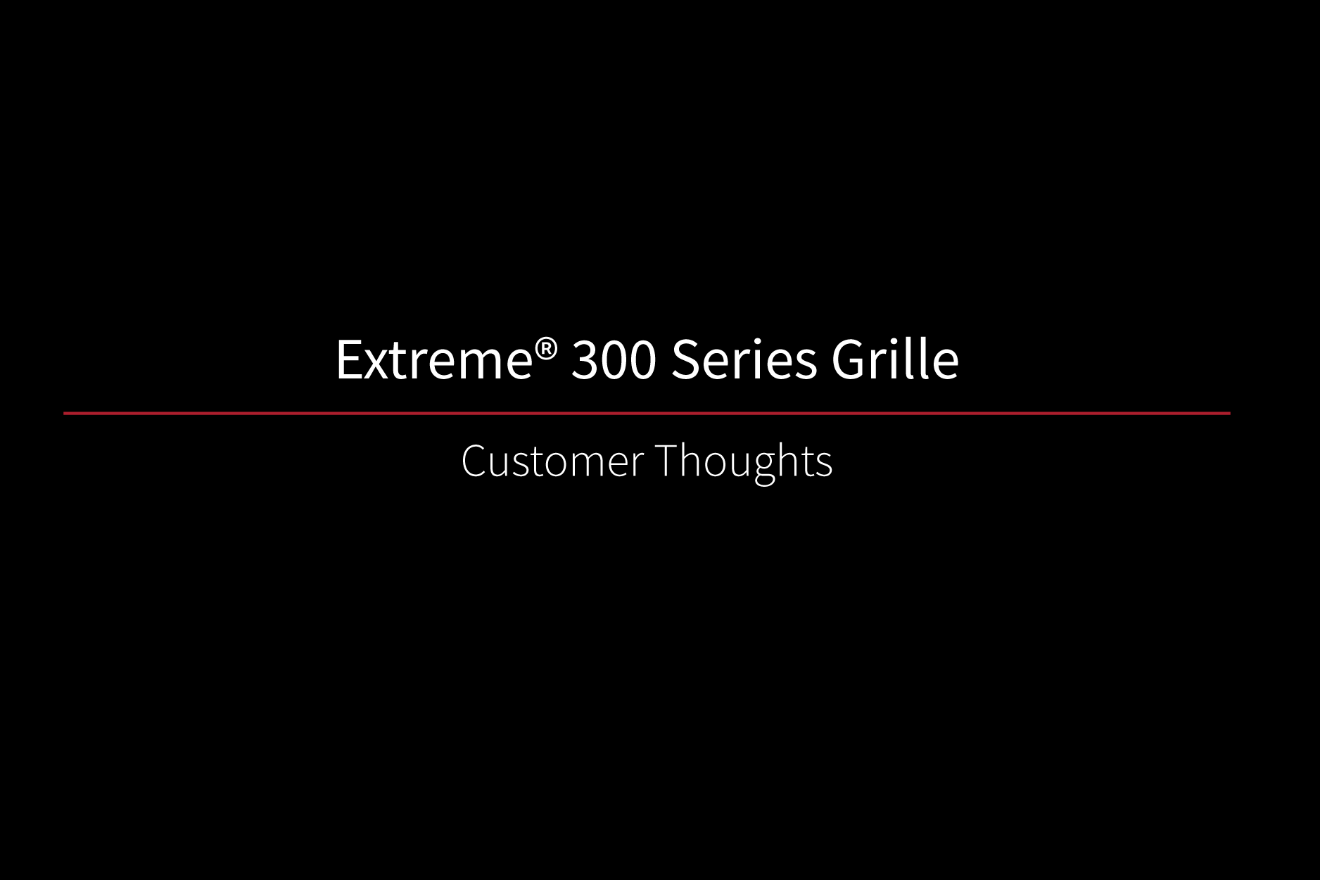 Extreme 300 Series Grille Customer Thoughts